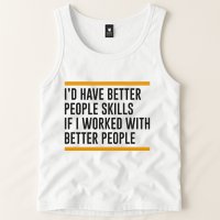 ID Have Better People Skills If I Worked With Better People Tank Top