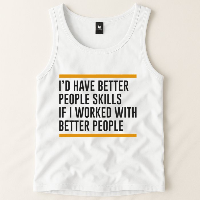 ID Have Better People Skills If I Worked With Better People Tank Top