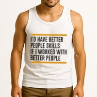 ID Have Better People Skills If I Worked With Better People Tank Top
