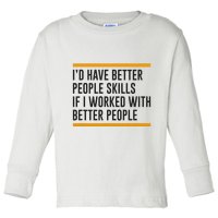 ID Have Better People Skills If I Worked With Better People Toddler Long Sleeve Shirt