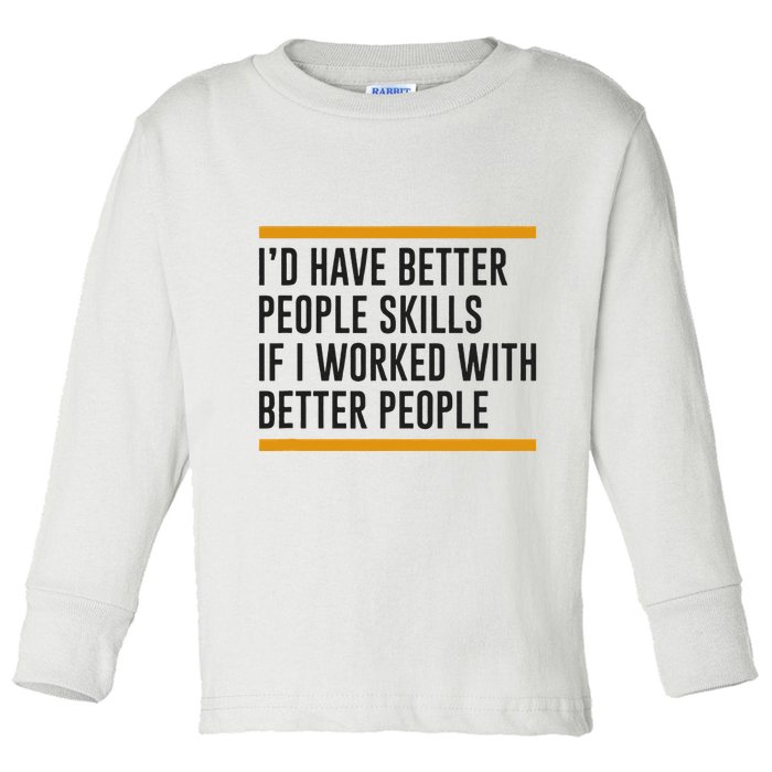 ID Have Better People Skills If I Worked With Better People Toddler Long Sleeve Shirt