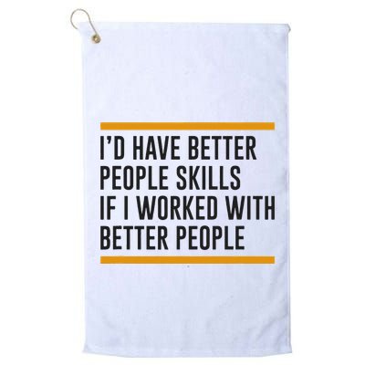 ID Have Better People Skills If I Worked With Better People Golf Towel