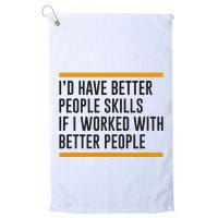 ID Have Better People Skills If I Worked With Better People Golf Towel