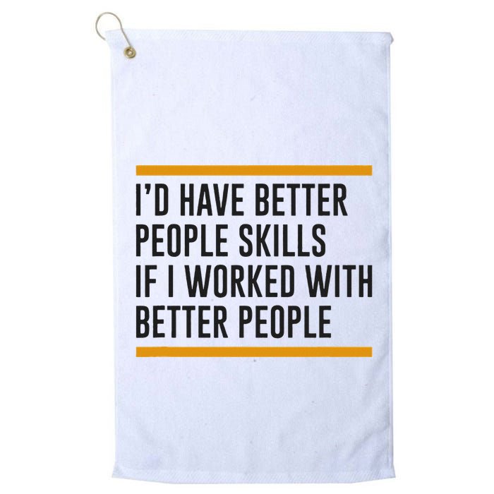 ID Have Better People Skills If I Worked With Better People Golf Towel
