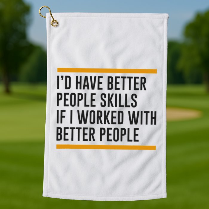 ID Have Better People Skills If I Worked With Better People Golf Towel