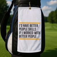 ID Have Better People Skills If I Worked With Better People Golf Towel