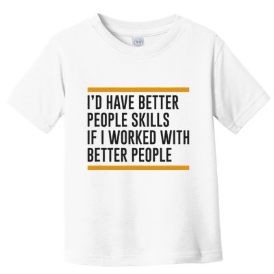 ID Have Better People Skills If I Worked With Better People Toddler T-Shirt