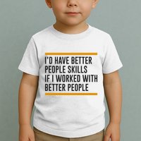 ID Have Better People Skills If I Worked With Better People Toddler T-Shirt