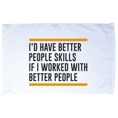 ID Have Better People Skills If I Worked With Better People Microfiber Hand Towel