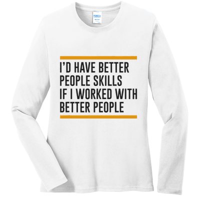 ID Have Better People Skills If I Worked With Better People Ladies Long Sleeve Shirt