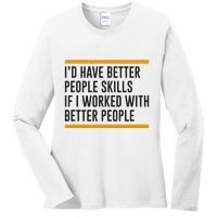 ID Have Better People Skills If I Worked With Better People Ladies Long Sleeve Shirt
