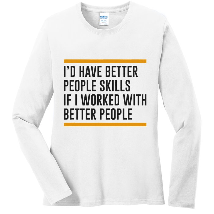 ID Have Better People Skills If I Worked With Better People Ladies Long Sleeve Shirt