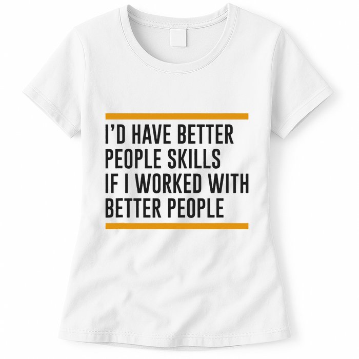 ID Have Better People Skills If I Worked With Better People Womens T-Shirt