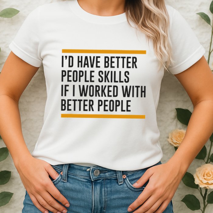 ID Have Better People Skills If I Worked With Better People Womens T-Shirt