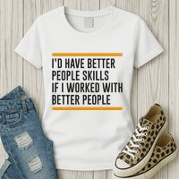 ID Have Better People Skills If I Worked With Better People Womens T-Shirt