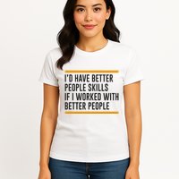 ID Have Better People Skills If I Worked With Better People Womens T-Shirt