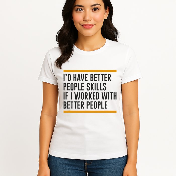 ID Have Better People Skills If I Worked With Better People Womens T-Shirt