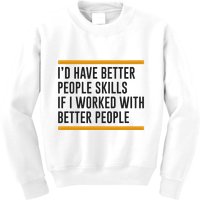 ID Have Better People Skills If I Worked With Better People Kids Sweatshirt