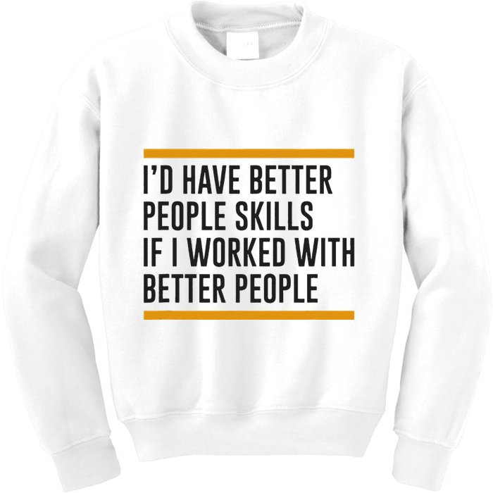 ID Have Better People Skills If I Worked With Better People Kids Sweatshirt