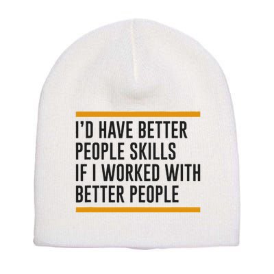 ID Have Better People Skills If I Worked With Better People Short Acrylic Beanie