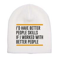 ID Have Better People Skills If I Worked With Better People Short Acrylic Beanie