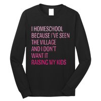 I Homeschool Because I’Ve Seen The Village Homeschool Mom Long Sleeve Shirt