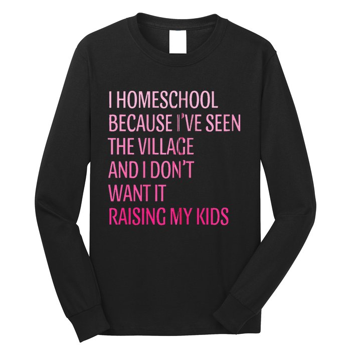 I Homeschool Because I’Ve Seen The Village Homeschool Mom Long Sleeve Shirt