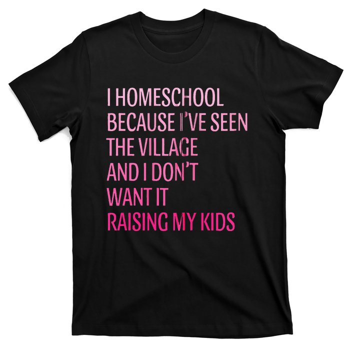 I Homeschool Because I’Ve Seen The Village Homeschool Mom T-Shirt