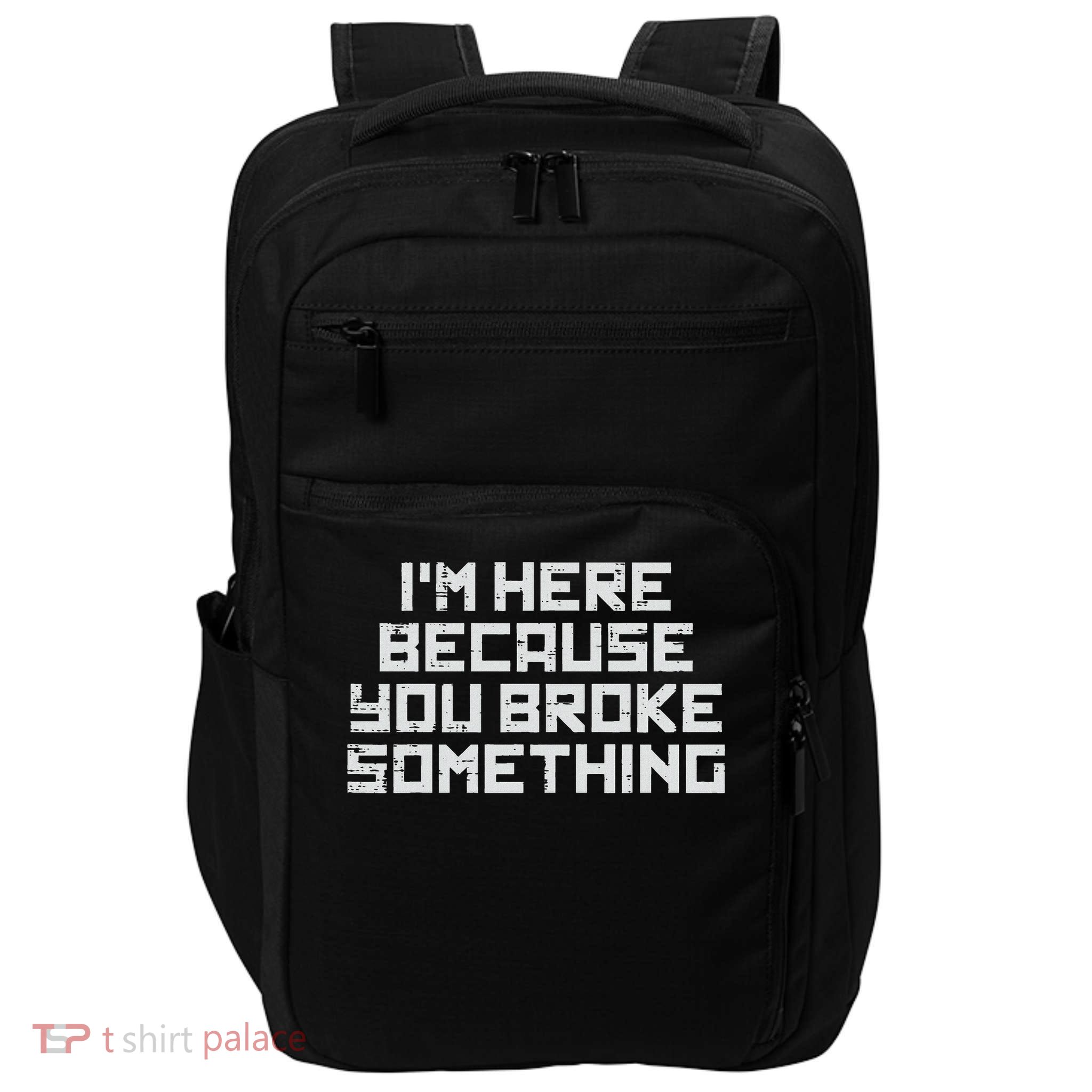 It Here Because You Broke Something Tech Support Men Women Impact Tech Backpack