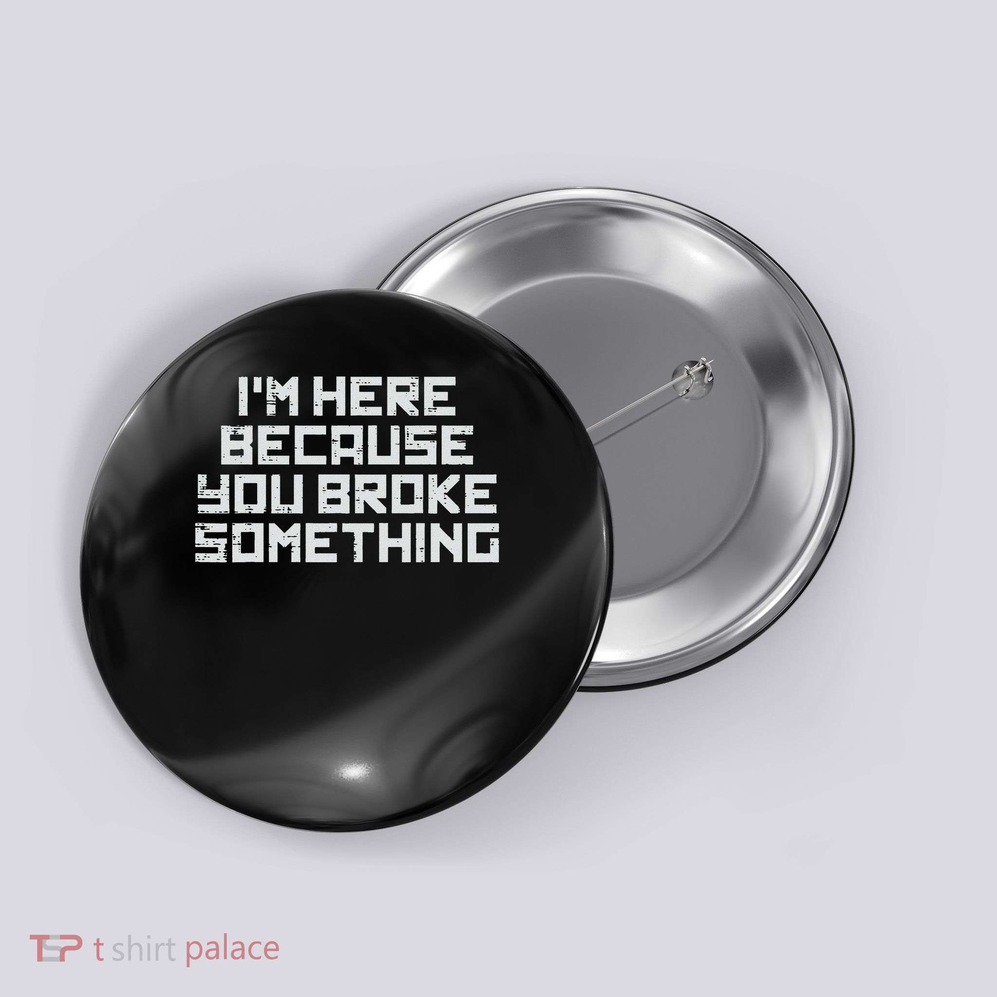 It Here Because You Broke Something Tech Support Men Women Button