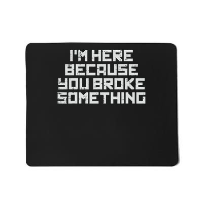 It Here Because You Broke Something Tech Support Men Women Mousepad