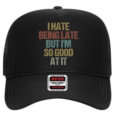 I Hate Being Late But Im So Good At It Funny Sarcasm High Crown Mesh Back Trucker Hat