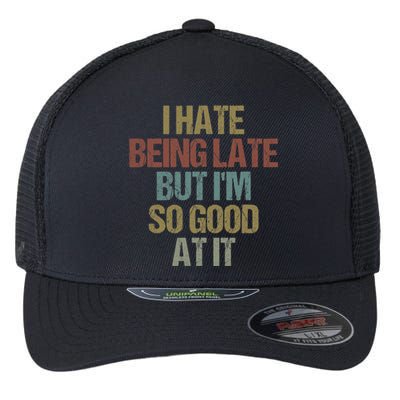 I Hate Being Late But Im So Good At It Funny Sarcasm Flexfit Unipanel Trucker Cap