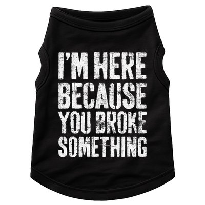 IM Here Because You Broke Something Mechanic Doggie Tank