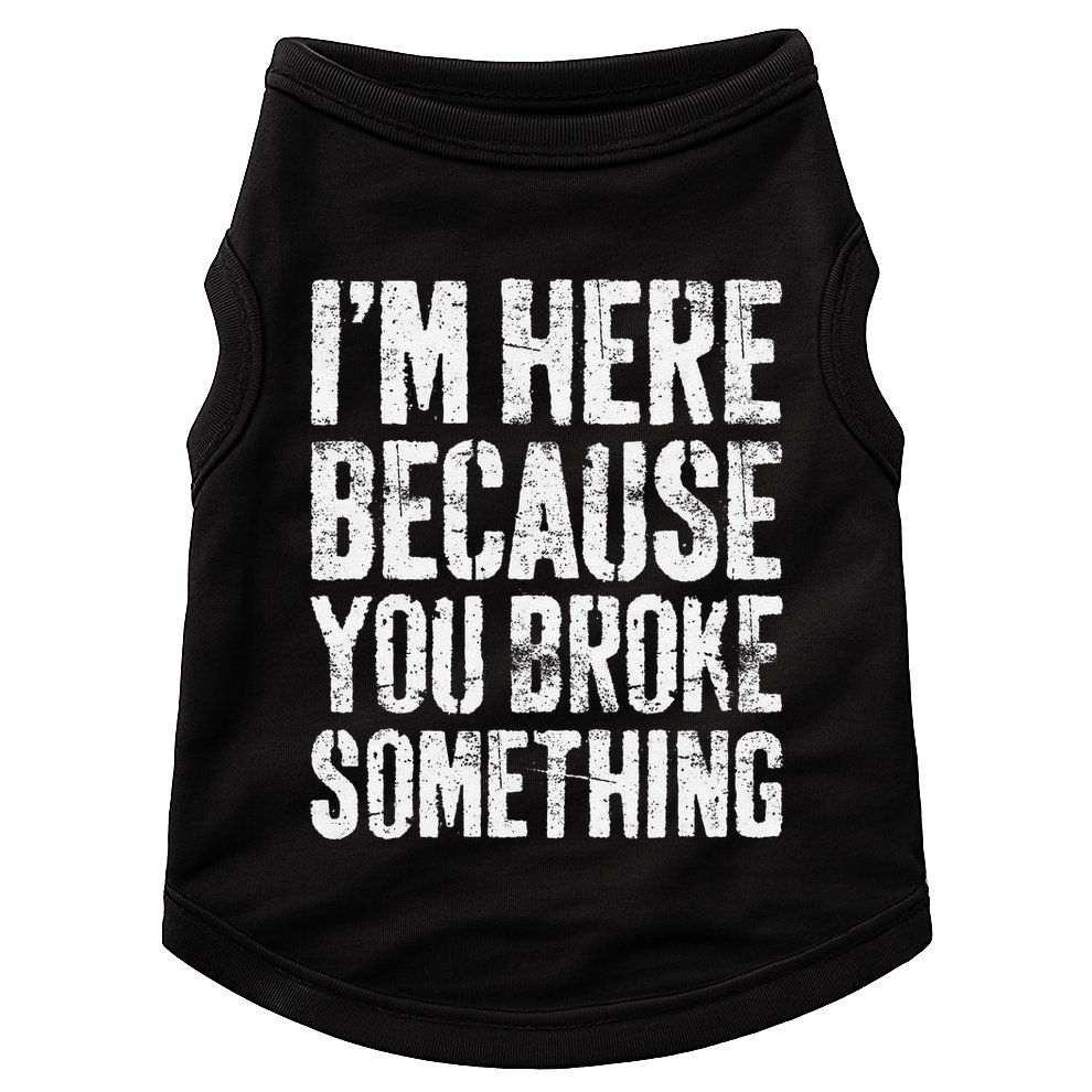 IM Here Because You Broke Something Mechanic Doggie Tank