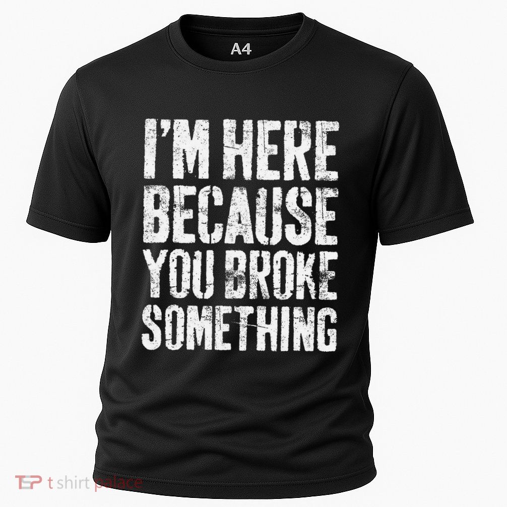 IM Here Because You Broke Something Mechanic Performance Shirt