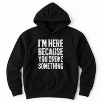 IM Here Because You Broke Something Mechanic Hoodie