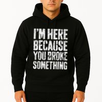 IM Here Because You Broke Something Mechanic Hoodie