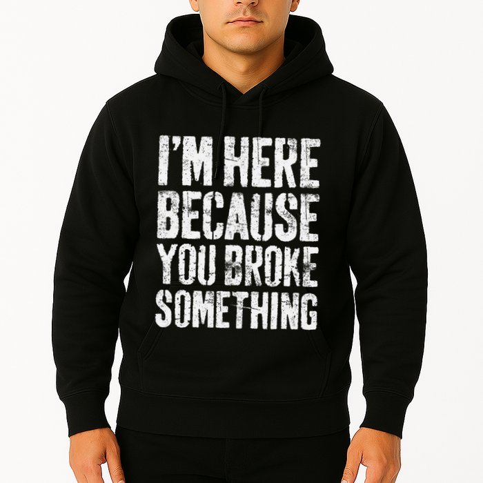 IM Here Because You Broke Something Mechanic Hoodie