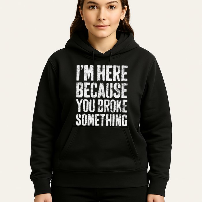 IM Here Because You Broke Something Mechanic Hoodie