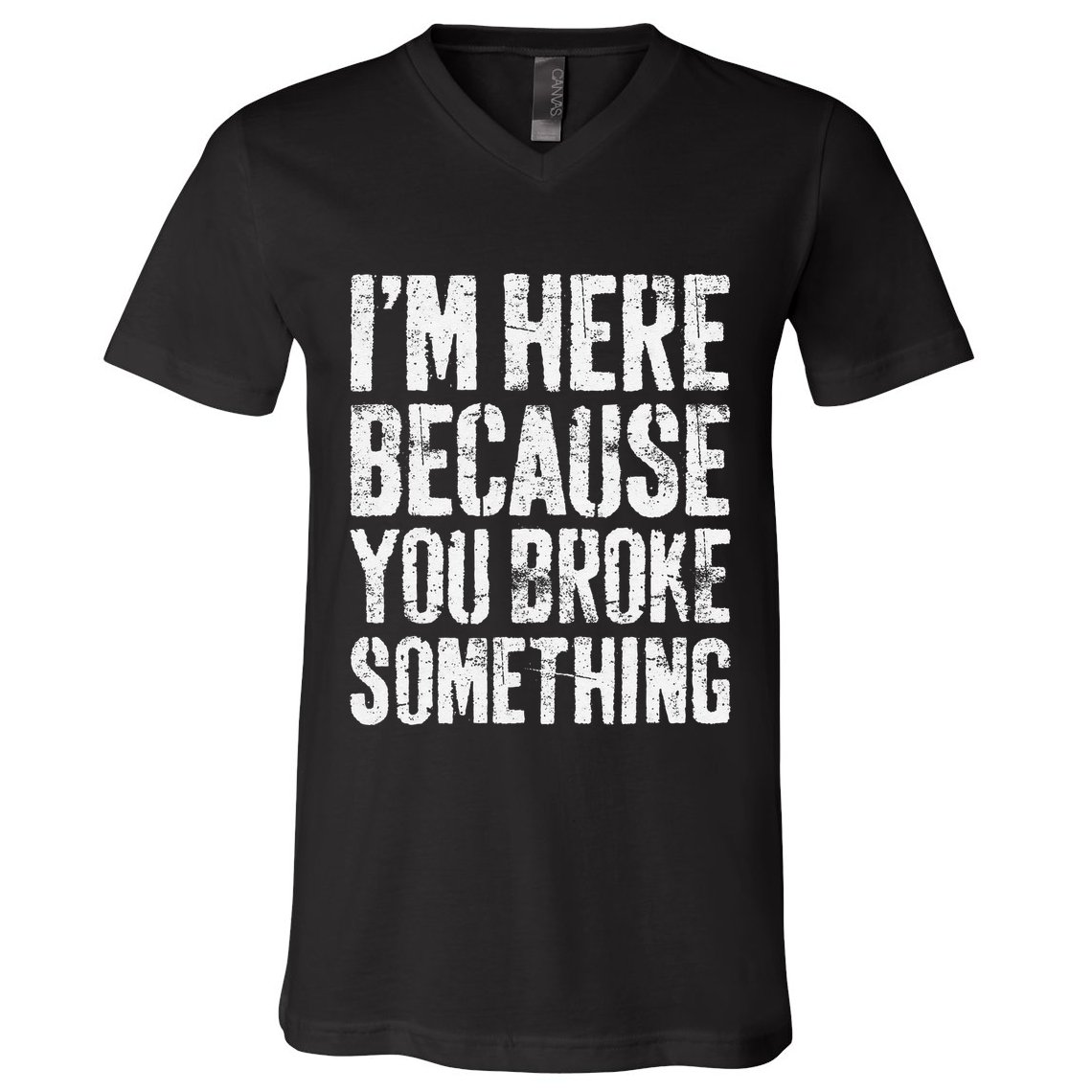 IM Here Because You Broke Something Mechanic V-Neck T-Shirt