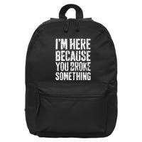 IM Here Because You Broke Something Mechanic 16 in Basic Backpack
