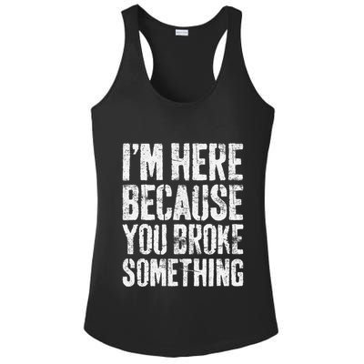 IM Here Because You Broke Something Mechanic Ladies PosiCharge Competitor Racerback Tank