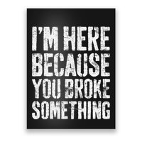 IM Here Because You Broke Something Mechanic Poster