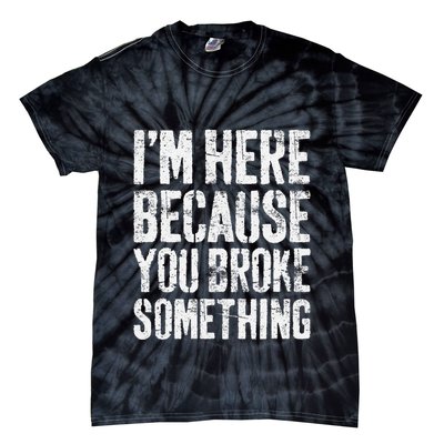 IM Here Because You Broke Something Mechanic Tie-Dye T-Shirt