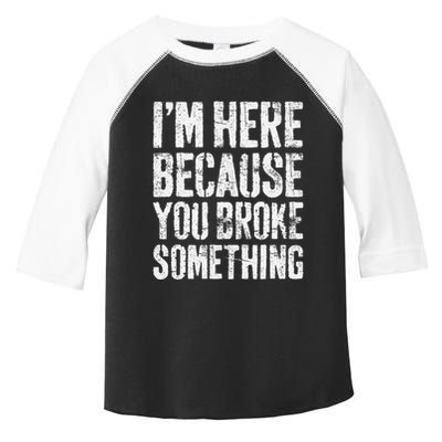 IM Here Because You Broke Something Mechanic Toddler Fine Jersey T-Shirt