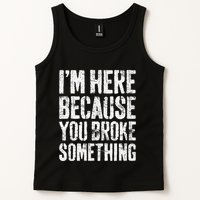 IM Here Because You Broke Something Mechanic Tank Top