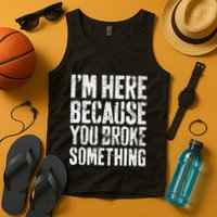IM Here Because You Broke Something Mechanic Tank Top