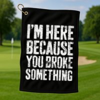 IM Here Because You Broke Something Mechanic Golf Towel