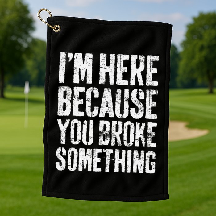 IM Here Because You Broke Something Mechanic Golf Towel